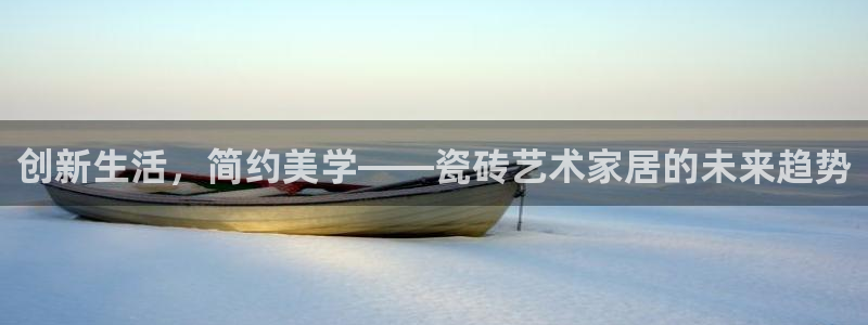 金年会赞助商：创新生活，简约美学——瓷砖艺术家居的未来趋势